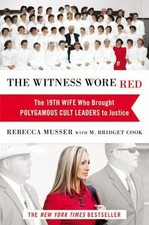 The Witness Wore Red: The 19th Wife Who Brought Polygamous Cult Leaders to...