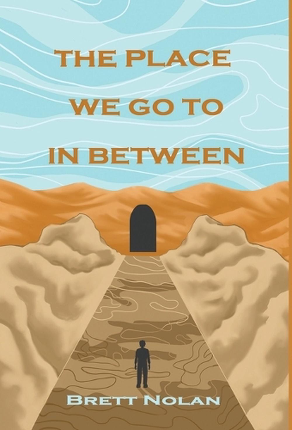 The Place We Go To In Between by Brett Nolan Hardcover Book