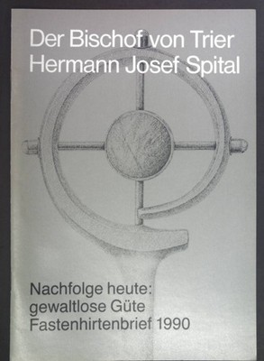 Nachfolge heute: gewaltlose Güte. Fastenhirtenbrief 1990. Spital, Hermann Josef: