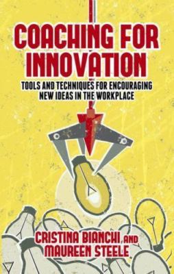 Coaching for Innovation: Tools and Techniques for Encouraging New Ideas in t...