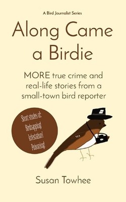 Along Came a Birdie: MORE true crime and real-life stories from a small-town bir