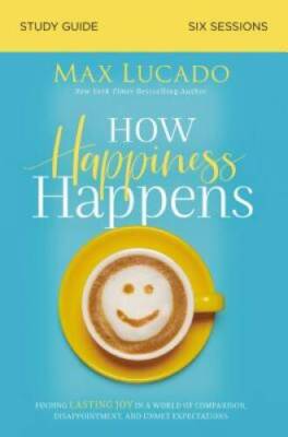 How Happiness Happens Study Guide: Finding Lasting Joy in a World of Comp - GOOD