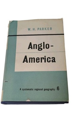 Anglo-America A Systematic Regional Geography 6 Book W.H. Parker History Maps 
