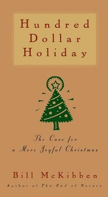 Hundred Dollar Holiday: The Case for a More Joyful Christmas by Bill McKibben (E