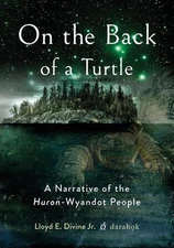On the Back of a Turtle: A Narrative of the Huron-Wyandot People by Lloyd E. Div