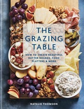 The Grazing Table: How to Create Beautiful Butter Boards, Food Platters & More b