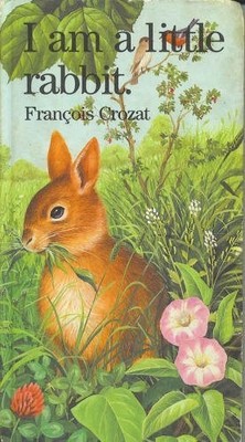 I Am a Little Rabbit (Little Animal Books) - hardcover Crozat, Francois