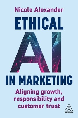 Ethical Ai in Marketing : Aligning Growth, Responsibility and Customer Trust,...