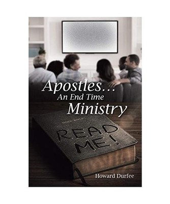 Apostles: An End Time Ministry: An End Time Ministry, Howard Durfee