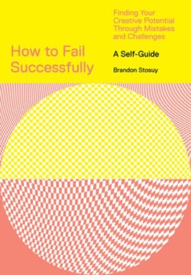 How to Fail Successfully: Finding Your Creative Potential Through Mistakes and