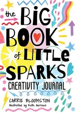 The Big Book of Little Sparks Creativity Journal: A Hands-on Journal to Igni...