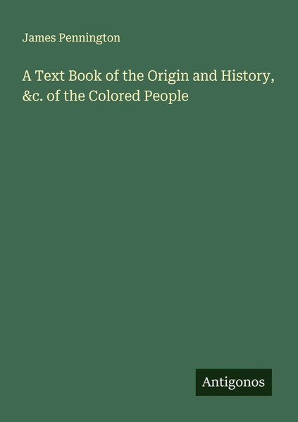 James Pennington | A Text Book Of The Origin And History, &C. Of The Colored...-image
