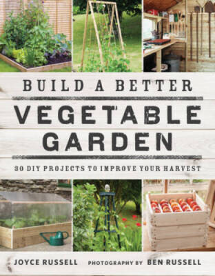 Build a Better Vegetable Garden: 30 DIY Projects to Improve your Harvest - GOOD