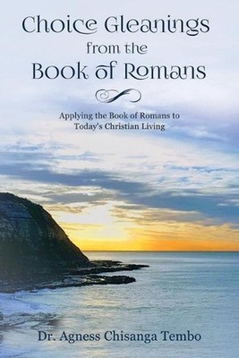 Choice Gleanings from the Book of Romans by Dr. Agness Chisanga Tembo (English) 