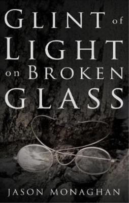 Glint of Light on Broken Glass, Jason Monaghan, Used; Very Good  Book