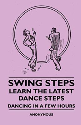 Swing Steps - Learn The Latest Dance Steps - Dancing In A Few Hours by anon. ...