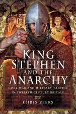 KING STEPHEN AND THE ANARCHYCivil War and Military Tactics in Twelfth Centur...
