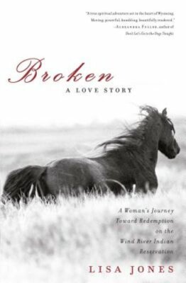 Broken: A Love Story: A Woman's Journey Toward Redemption on the Wind River: New