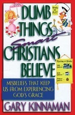 Dumb Things Smart Christians Believe: Misbeliefs That Keep Us from...