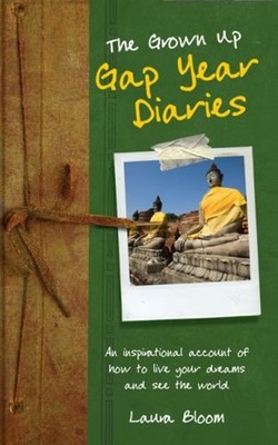 Grown up Gap Year Diaries : An Inspirational Account of How to Li