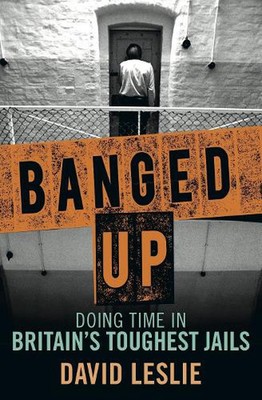 Banged Up!: Doing Time in Britain's Toughest Jails by David Leslie (English) Har