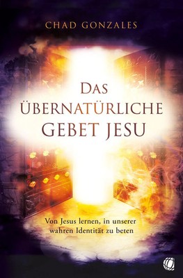 Das übernatürliche Gebet Jesu | Chad Gonzales | Taschenbuch | 144 S. | Deutsch