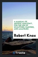 Robert Knox | A Manual Of Artistic Anatomy, For The Use Of Sculptors,...