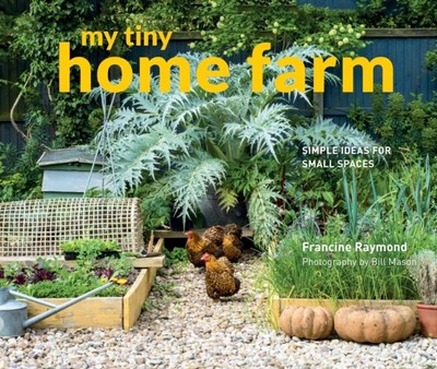 My Tiny Home Farm Simple ideas for small spaces by Bill Mason (Hardback Book)