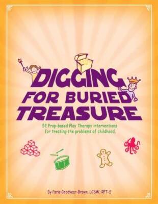 Digging for Buried Treasure: 52 Prop-Based Play Therapy Interventions for - GOOD