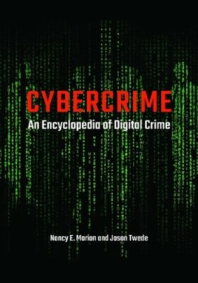 Cybercrime: An Encyclopedia of Digital Crime by Nancy E Marion: New