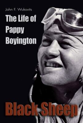 Black Sheep : The Life of Pappy Boyington by John F. Wukovitz (2013, Trade...
