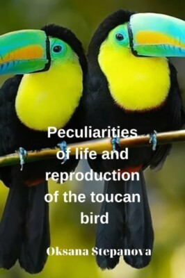 Stepanova - Peculiarities of life and reproduction of the toucan bird  - X555z