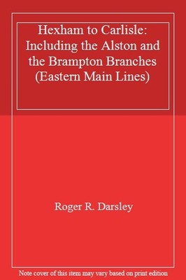 Hexham to Carlisle: Including the Alston and the Brampton Branch