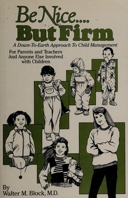Be Nice but Firm: A Down-To-Earth Approach to Child Management by Block, Walter