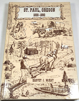 St. Paul, Oregon 1830-1890 Book First Edition by Harvey J. McKay SIGNED By Wife