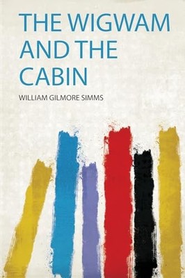 The Wigwam and the Cabin by William Gilmore Simms 9780461595512 NEW