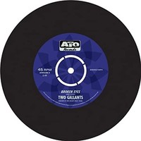 Two Gallants - Broken Eyes / Dyin' Crapshooter's Blues - Vinyl Record 7 - K4Z