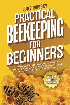 Practical Beekeeping For Beginners: Your Questions About Beekeeping Answered...