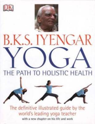 B.K.S. Iyengar Yoga: The Path to Holistic Health - Hardcover - GOOD