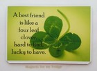 QUOTE:  'A BEST FRIEND IS LIKE A FOUR LEAF CLOVER' FRIDGE MAGNET- M333 F
