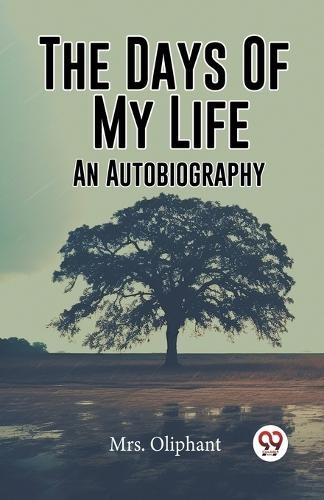 The Days Of My Life An Autobiography by  Mrs Oliphant - 9789361154478
