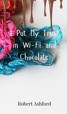 Robert Ashford | I Put My Trust in Wi-Fi and Chocolate | Buch | Englisch (2025)