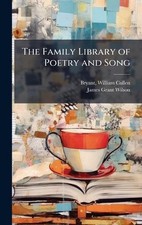The Family Library of Poetry and Song by William Cullen 1794-1878 Bryant Hardcov