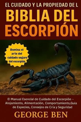 El Cuidado Y La Propiedad de la Biblia del Escorpin: El Manual Esencial de Cuida