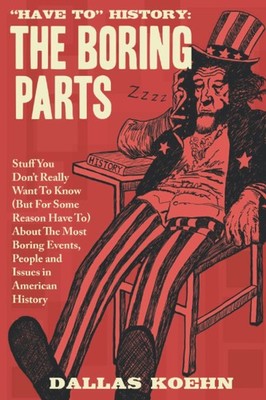  Have To  History: The Boring Parts: Stuff You Don t Really Want to Kn...