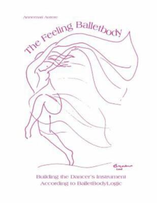 THE FEELING BALLETBODY: BUILDING THE DANCER'S ... ~ ANNEMARI AUTERE ~ VG+