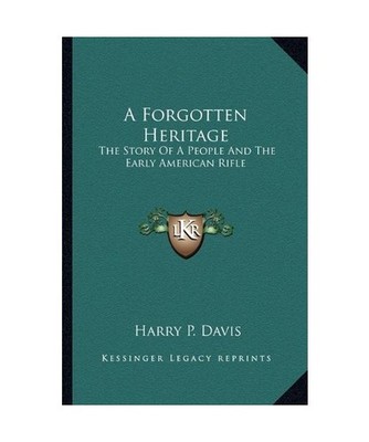 A Forgotten Heritage: The Story Of A People And The Early American Rifle, Davis,
