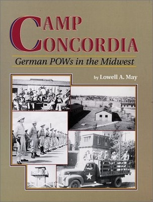 CAMP CONCORDIA: GERMAN POWS IN THE MIDWEST By Lowell A. May Excellent Condition