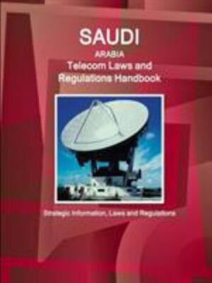 Saudi Arabia Telecom Laws and Regulations Handbook, Paperback by Internationa...