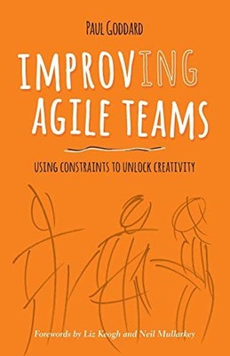 Improv-ing Agile Teams: Using Constraints To Unlock Creativity,P